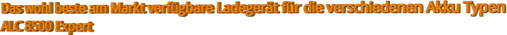 Das wohl beste am Markt verfügbare Ladegerät für die verschiedenen Akku Typen ALC 8500 Expert