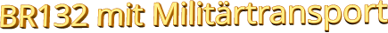 BR132 mit Militärtransport