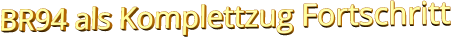 BR94 als Komplettzug Fortschritt