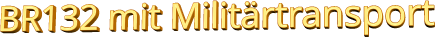 BR132 mit Militärtransport